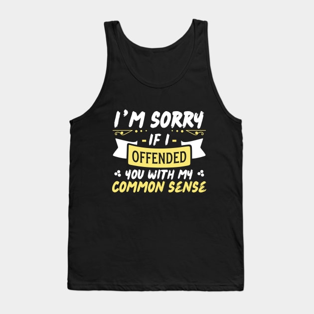 I'm Sorry If I Offended You With My Common Sense Tank Top by Teewyld